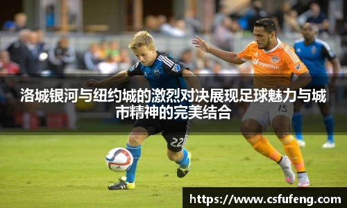 洛城银河与纽约城的激烈对决展现足球魅力与城市精神的完美结合