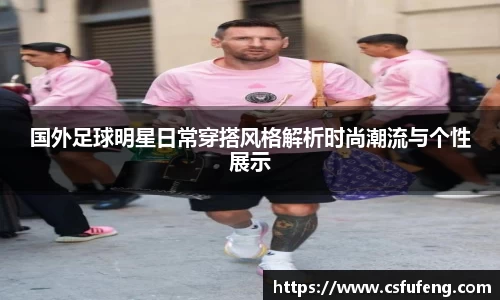 国外足球明星日常穿搭风格解析时尚潮流与个性展示
